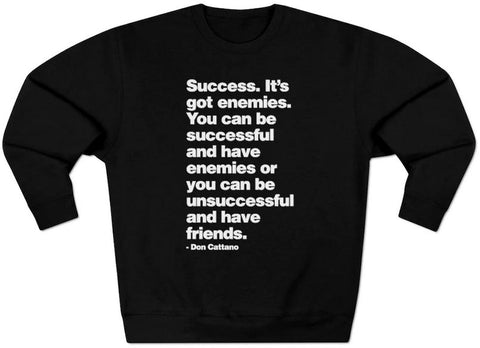 Success. It's got enemies. You can be successful and have enemies or you can be unsuccessful and have friends.