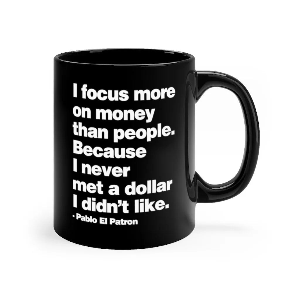 I focus more on Money Pablo El Patron Black mug 11oz