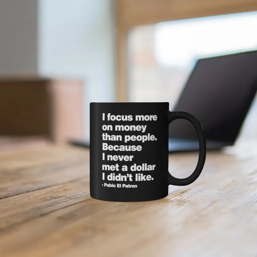 I focus more on Money Pablo El Patron Black mug 11oz