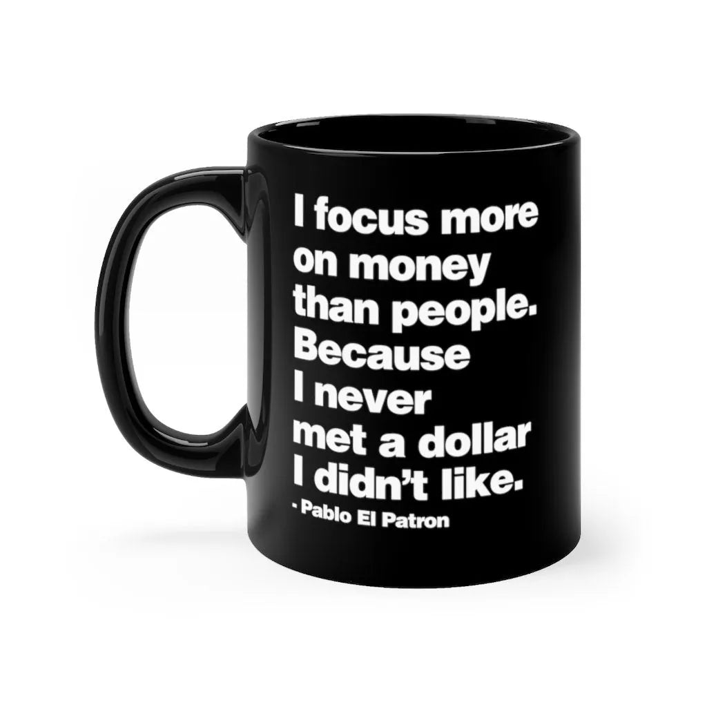 I focus more on Money Pablo El Patron Black mug 11oz