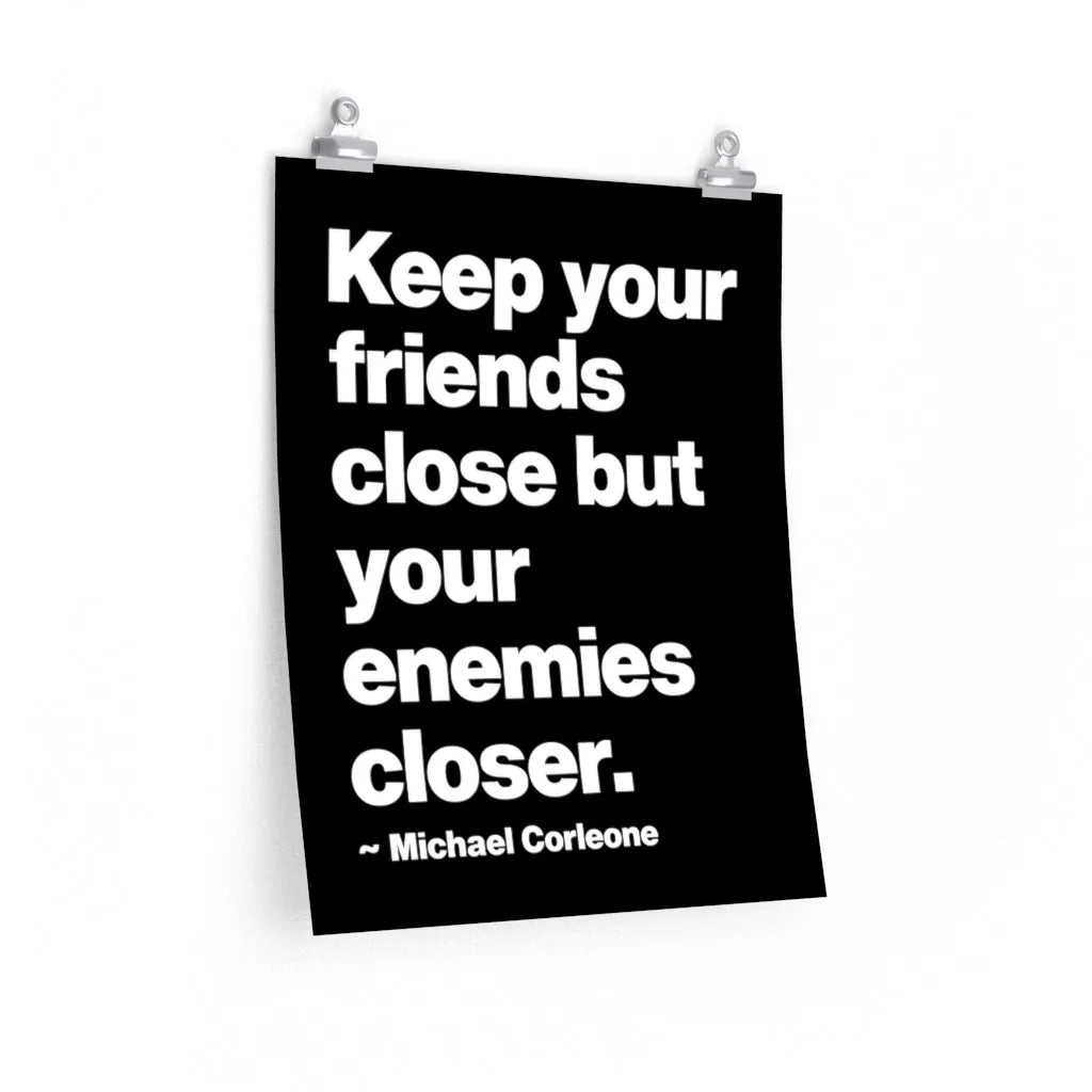 Keep your friends close but your enemies closer Premium Posters