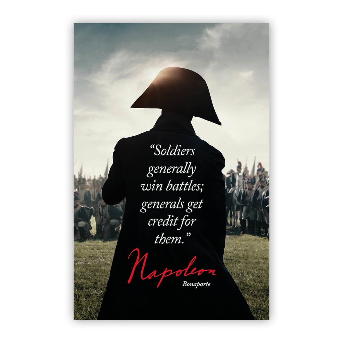Soldiers generally win battles; generals get credit for them. - Napoleon Bonaparte