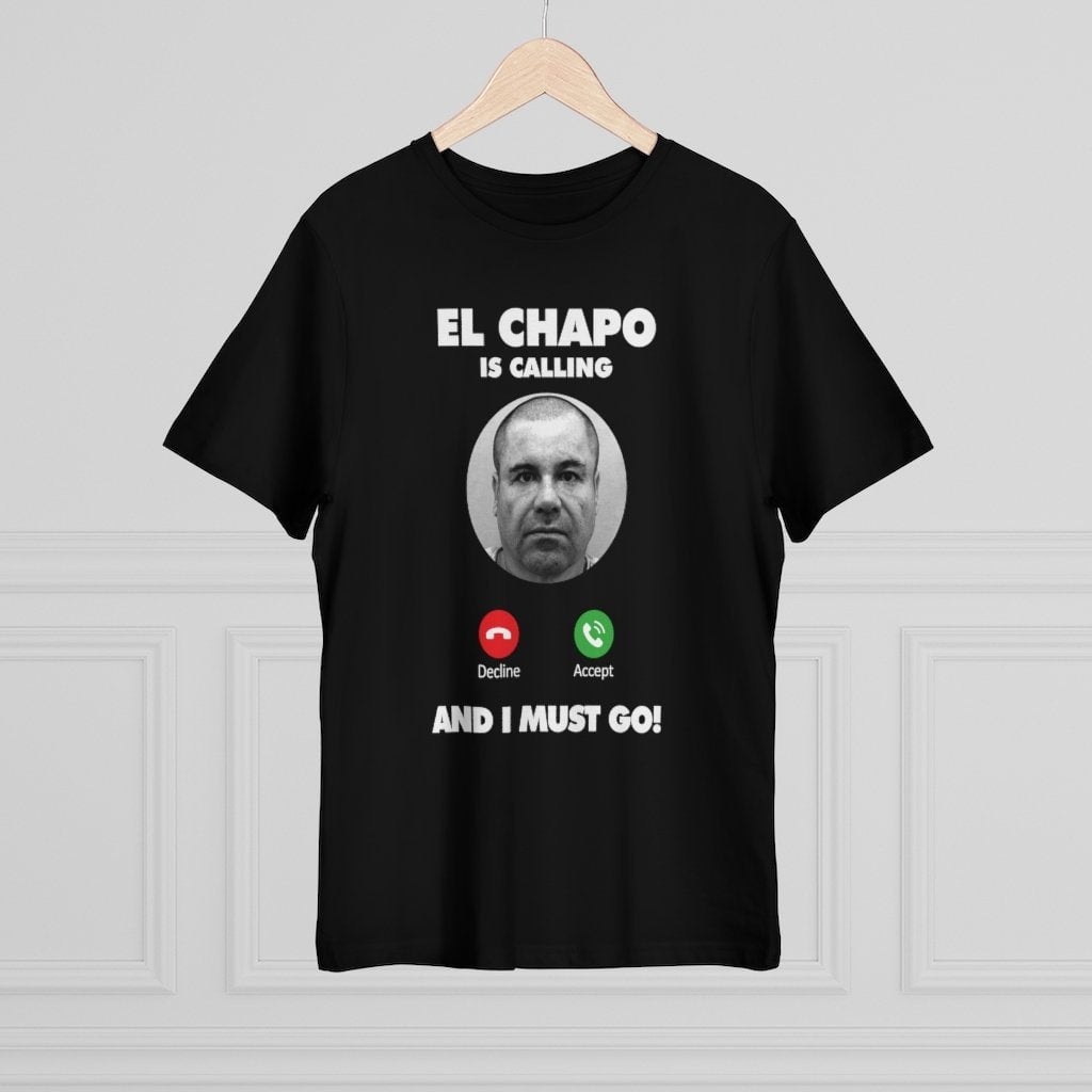 El Chapo is Calling and I Must Go T-shirt