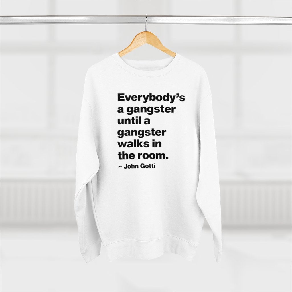 Everybody is a Gangster until a Gangster walks Sweatshirt