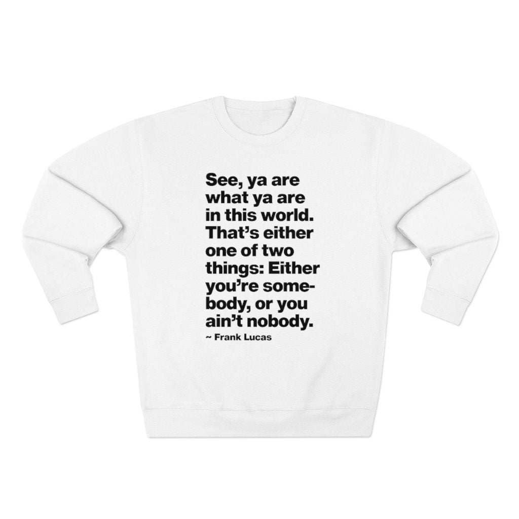 Frank Lucas Mobster Quote Be Somebody Sweatshirt