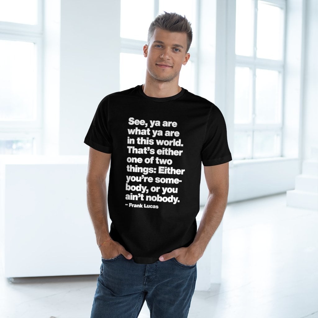 Frank Lucas Mobster Quote Be Somebody T-shirt