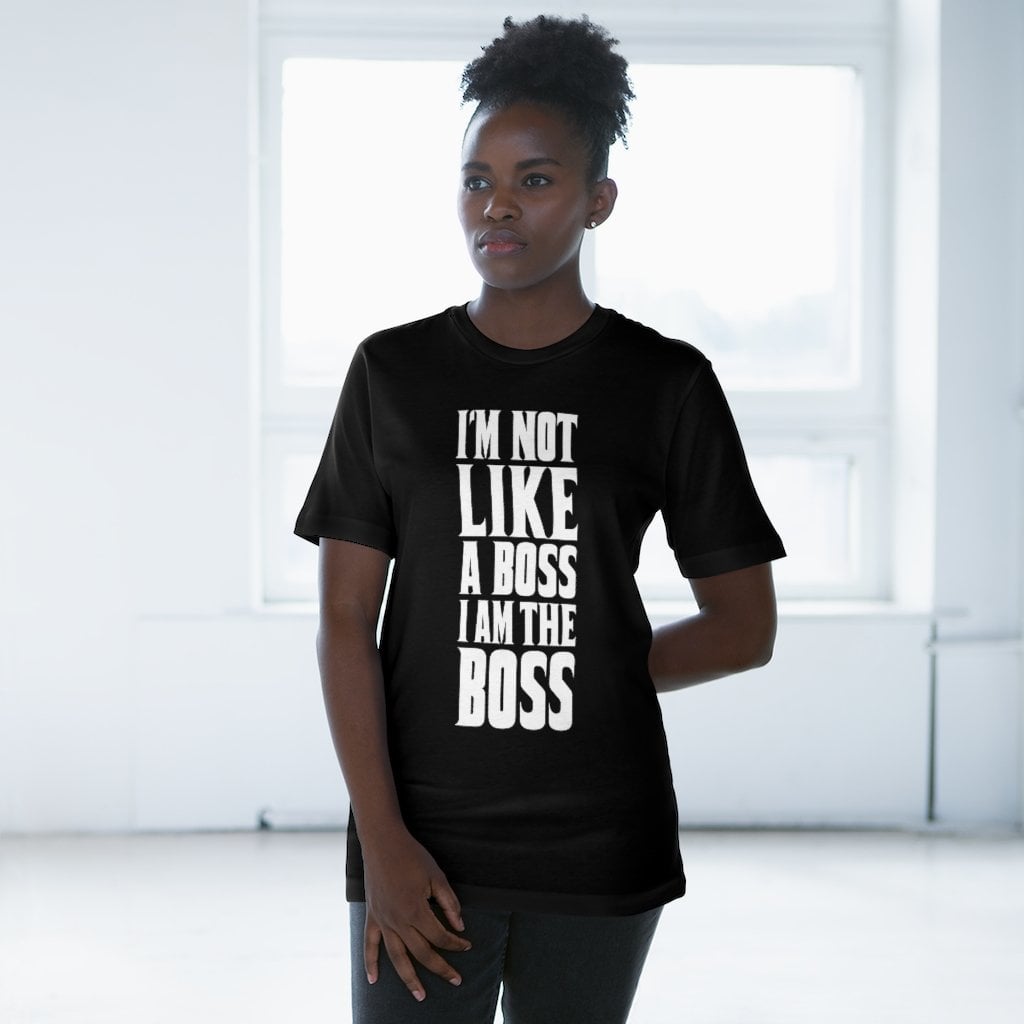 I am not Like a Boss I am The Boss T shirt