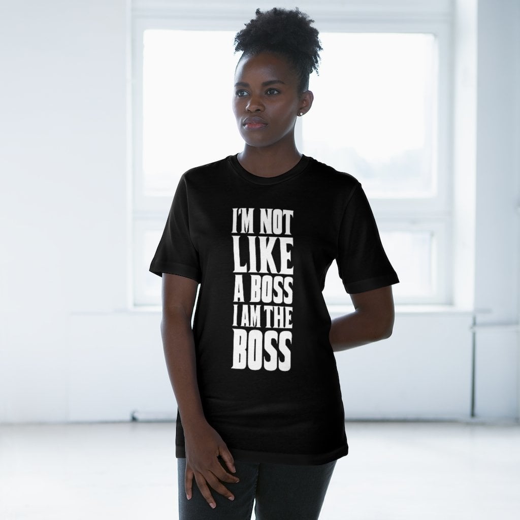 I am not Like a Boss - I am The Boss T-shirt