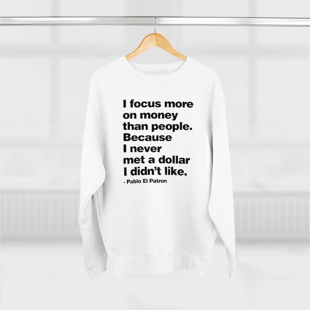 I Focus more on Money Don Pablo Quote Sweatshirt