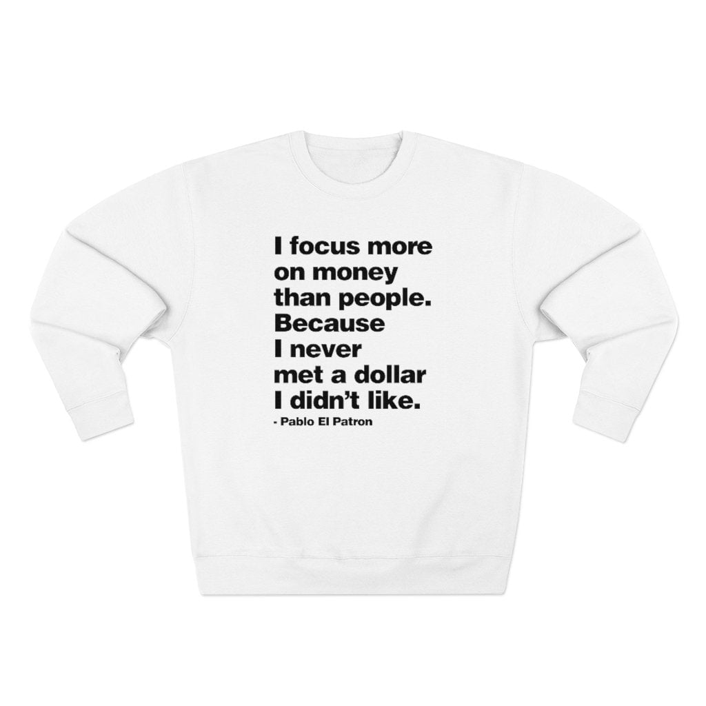 I Focus more on Money Don Pablo Quote Sweatshirt