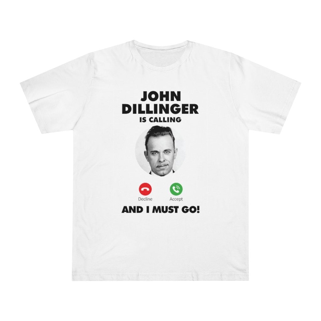 John Dillinger is Calling and I Must Go T-shirt
