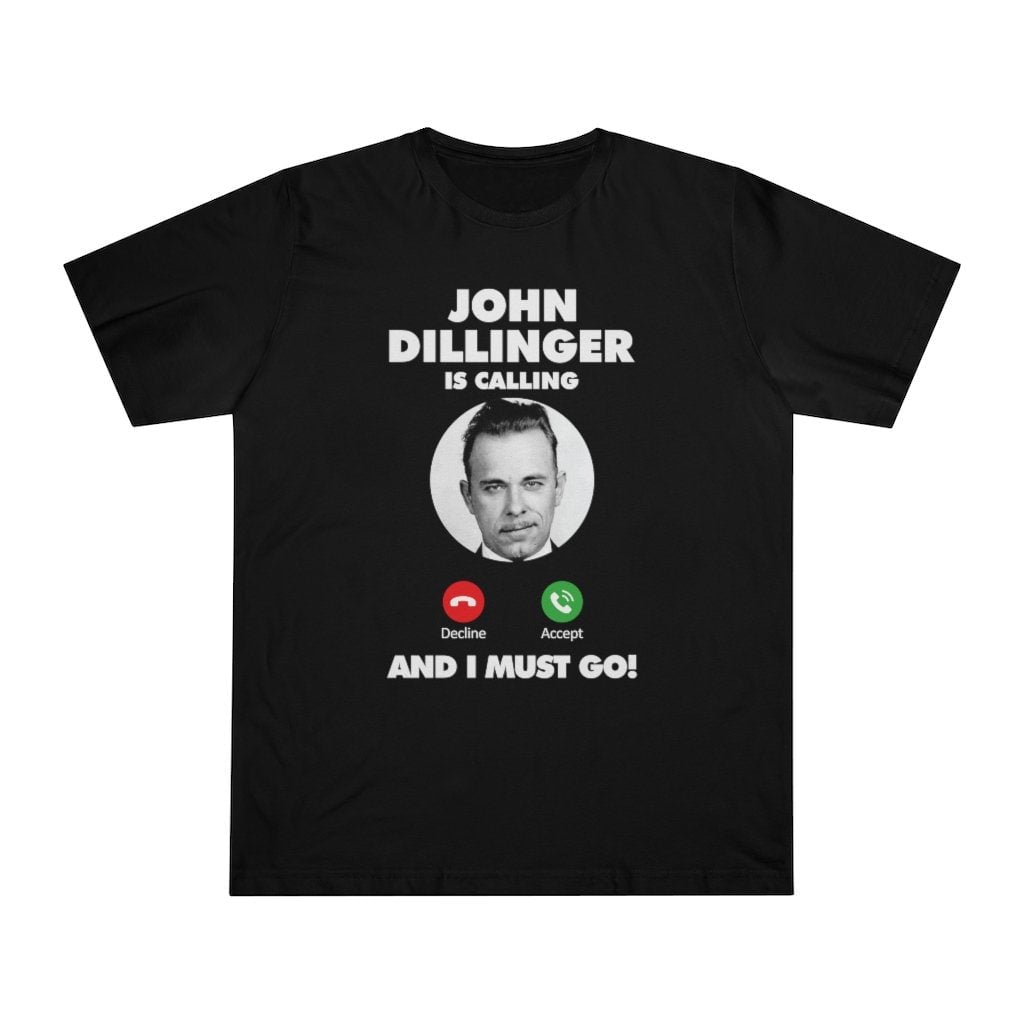 John Dillinger is Calling and I Must Go T-shirt