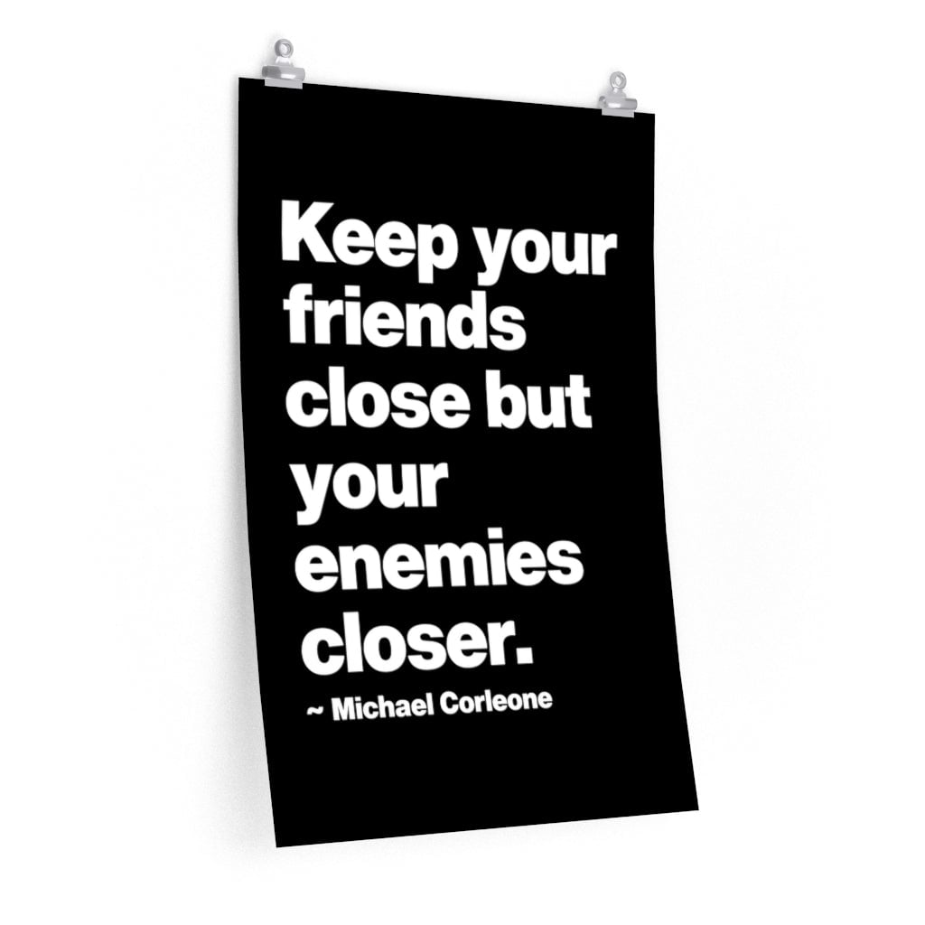 Keep your friends close but your enemies closer Premium Posters