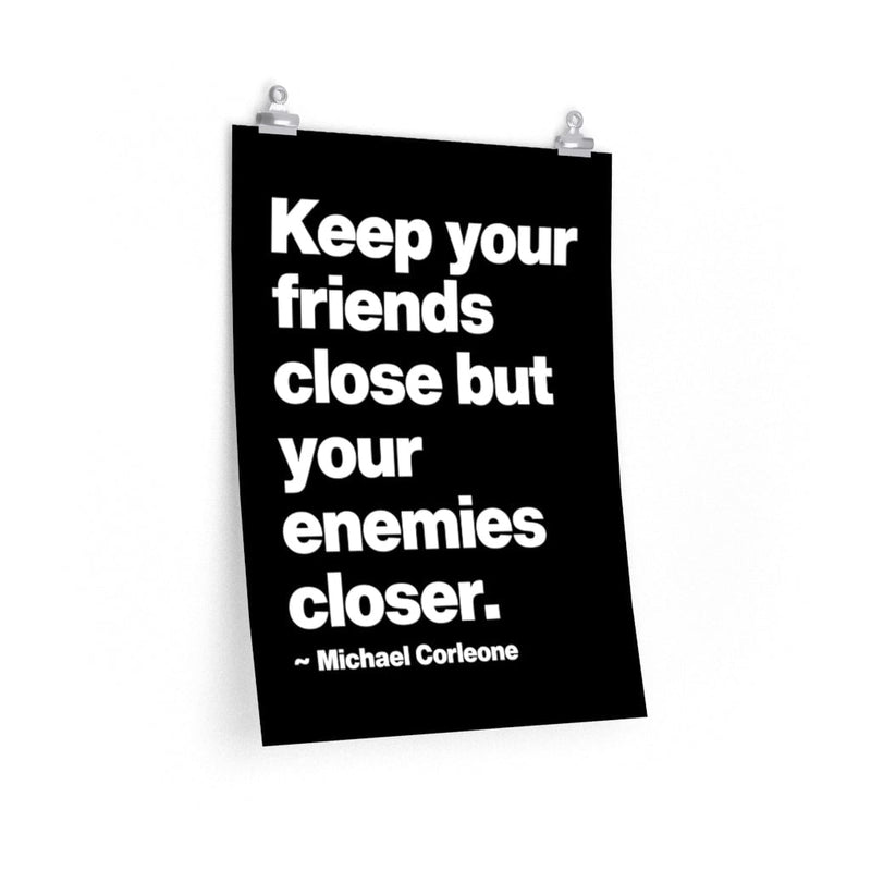Keep your friends close but your enemies closer Premium Posters