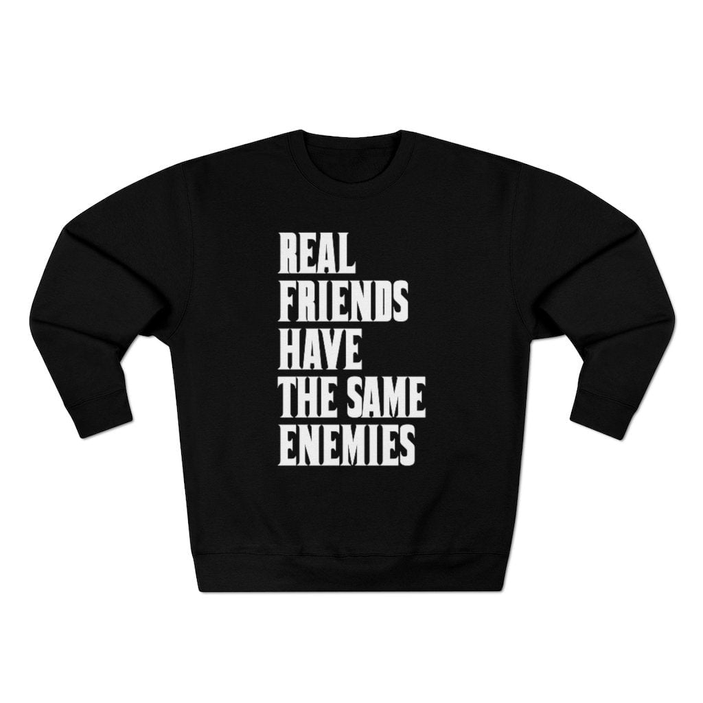 Real Friends have the same Enemies Sweatshirt