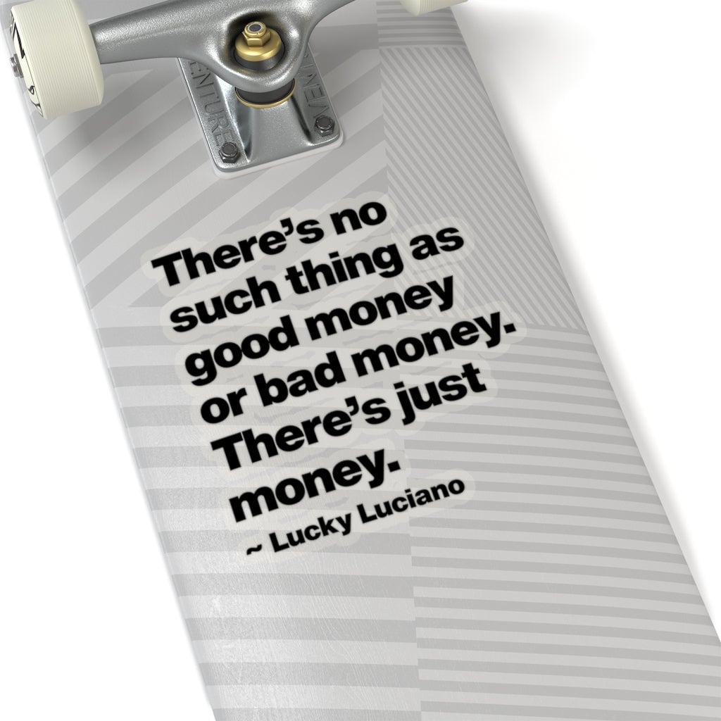 There is no such thing as good money or bad money Lucky Luciano Stickers